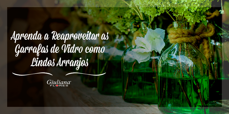Aprenda a Fazer Lindos Arranjos com Garrafas de Vidro